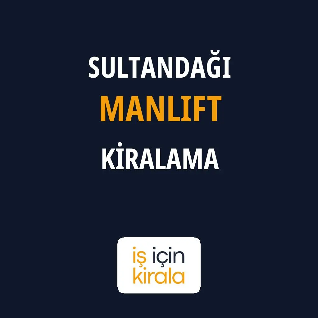 Sultandağı Manlift Kiralama Firmaları
