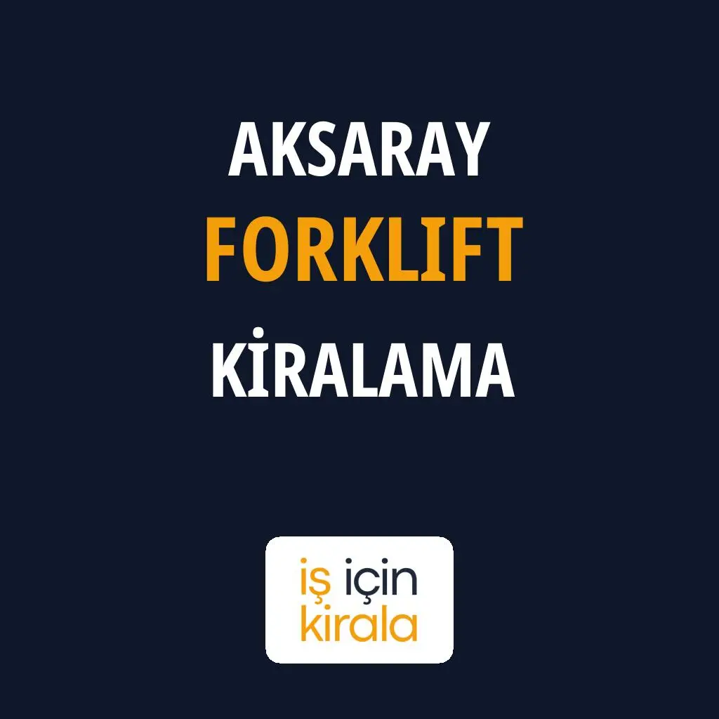 Aksaray Forklift Kiralama Firmaları