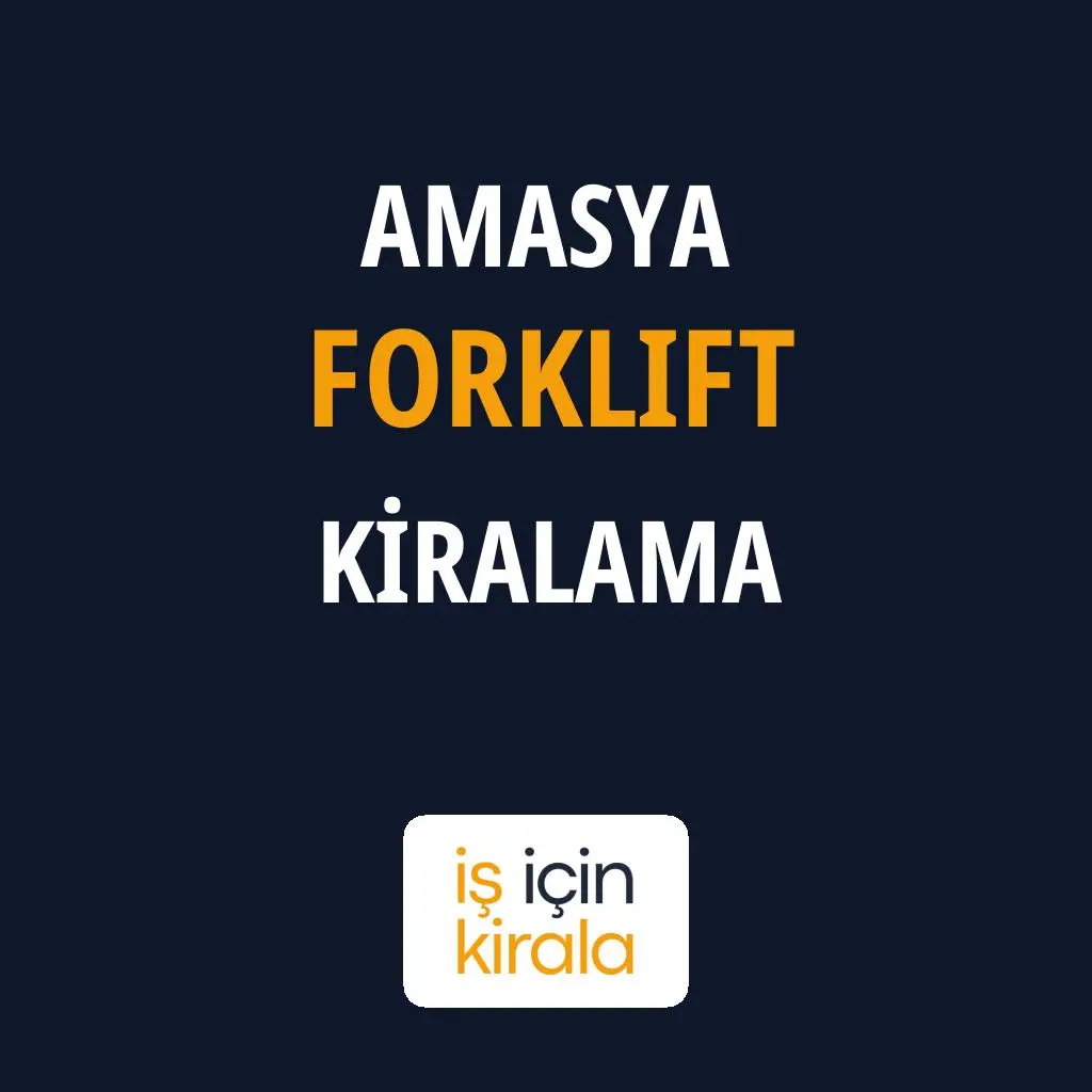 Amasya Forklift Kiralama Firmaları