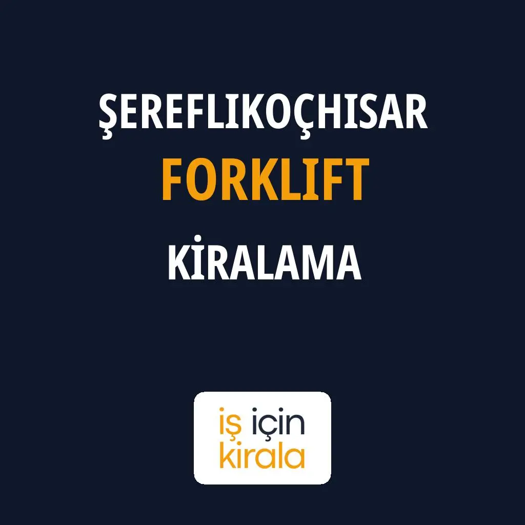 Şereflikoçhisar Forklift Kiralama Firmaları