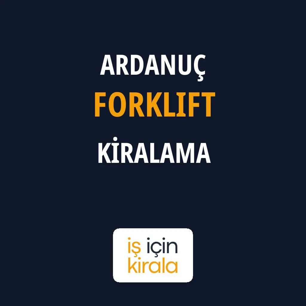 Ardanuç Forklift Kiralama Firmaları