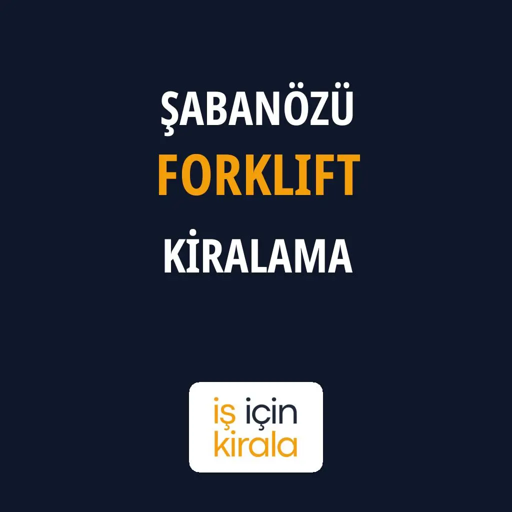 Şabanözü Forklift Kiralama Firmaları