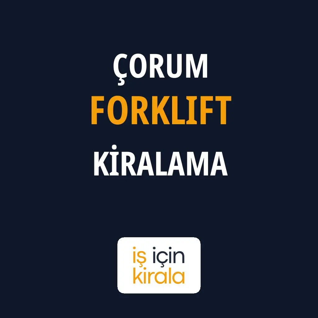 Çorum Forklift Kiralama Firmaları