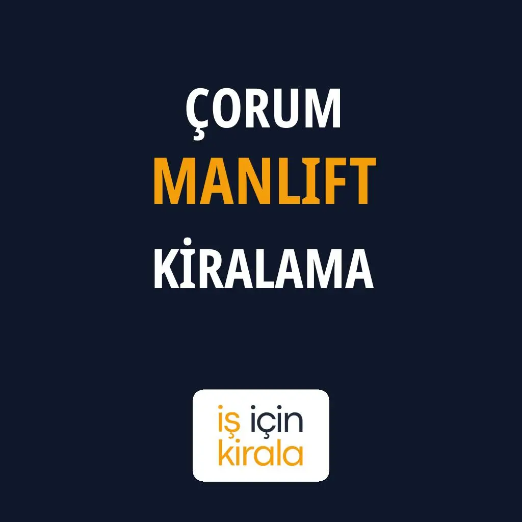 Çorum Manlift Kiralama Firmaları