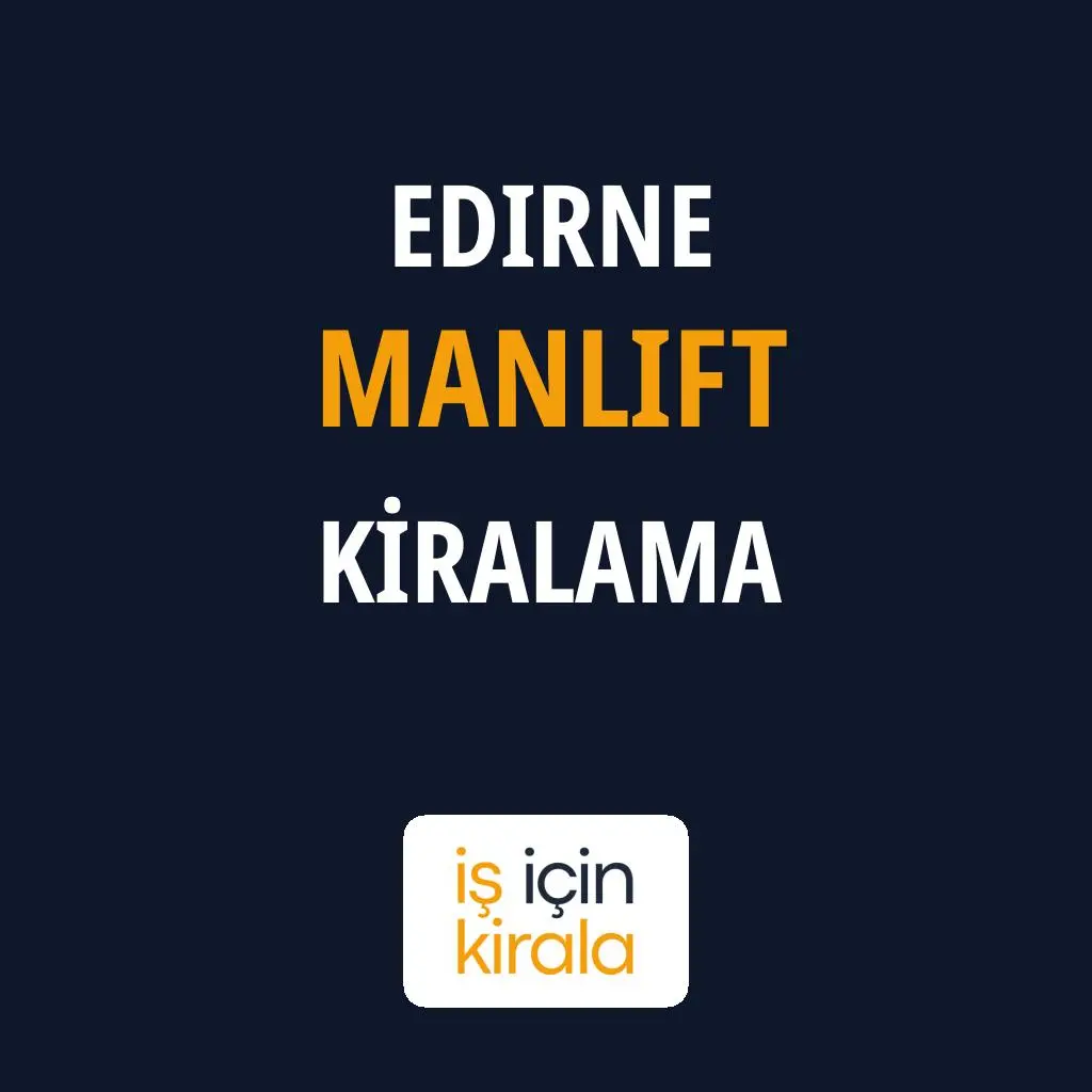 Edirne Manlift Kiralama Firmaları