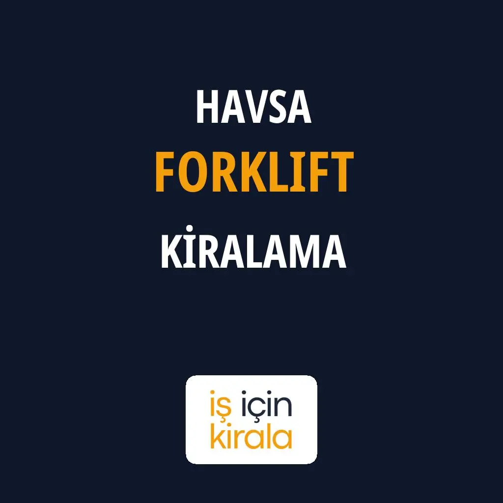 Havsa Forklift Kiralama Firmaları