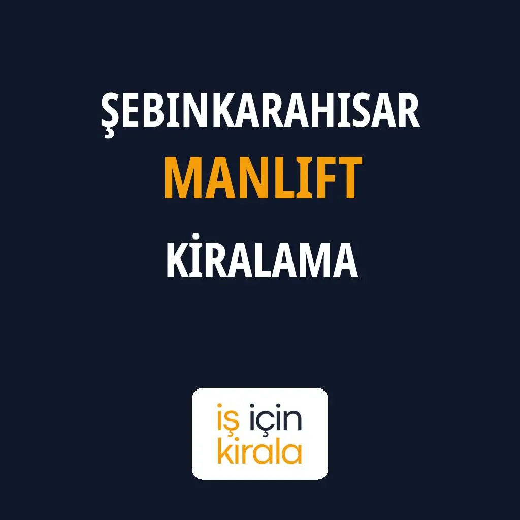 Şebinkarahisar Manlift Kiralama Firmaları