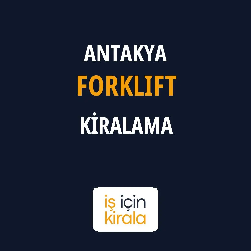 Antakya Forklift Kiralama Firmaları