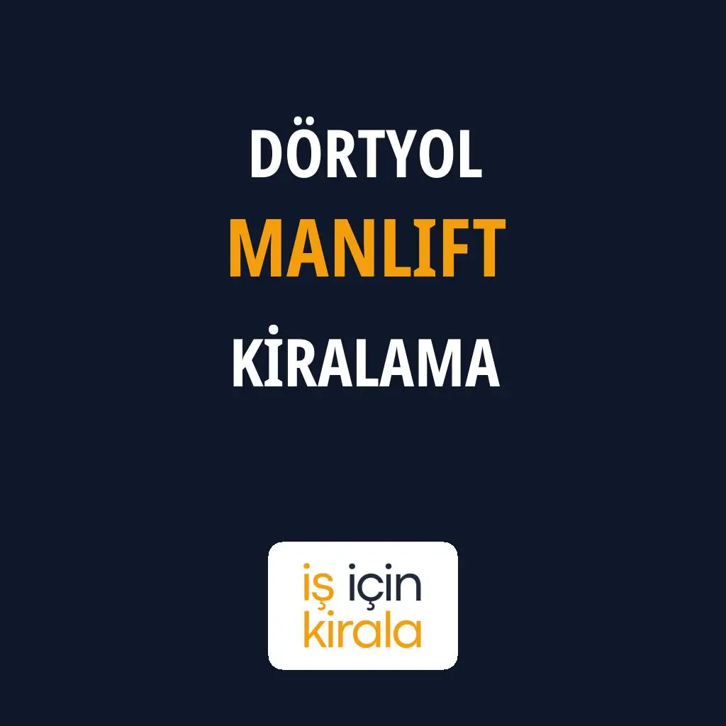 Dörtyol Manlift Kiralama Firmaları