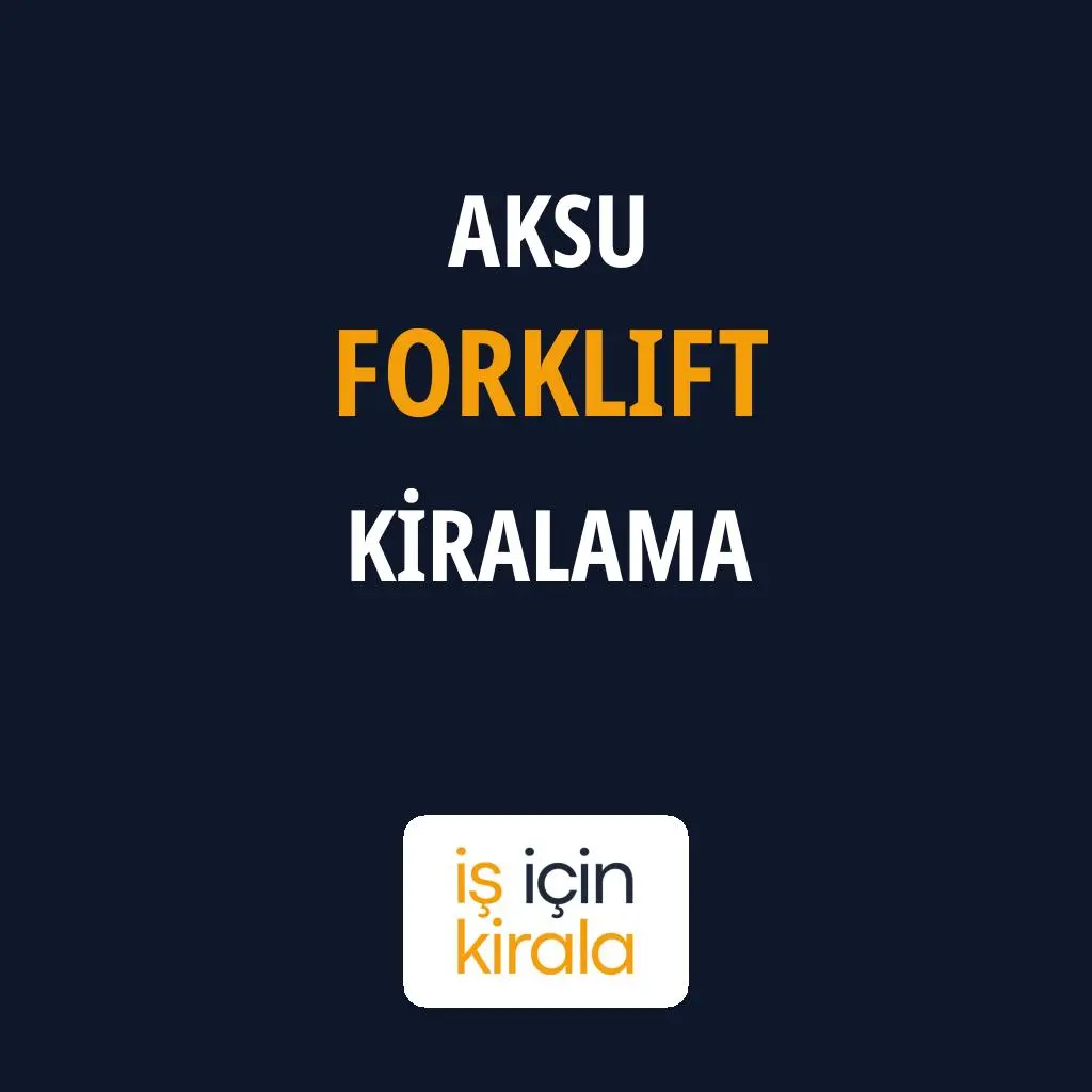 Aksu Forklift Kiralama Firmaları