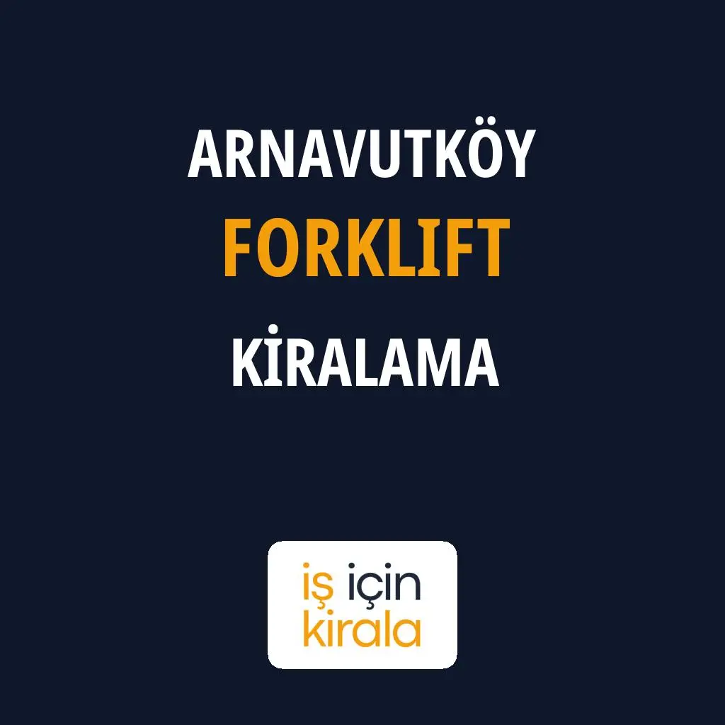 Arnavutköy Forklift Kiralama Firmaları