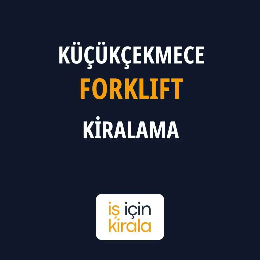 Küçükçekmece Forklift Kiralama Firmaları