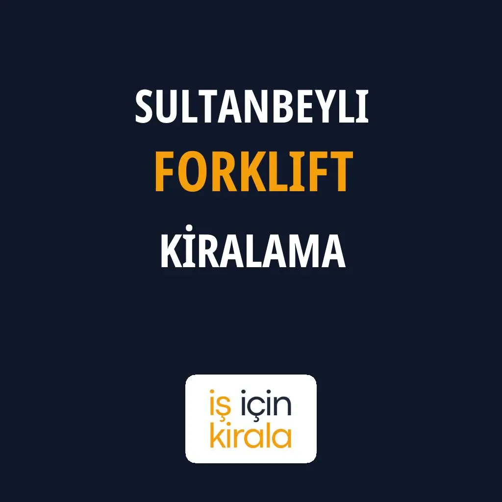 Sultanbeyli Forklift Kiralama Firmaları