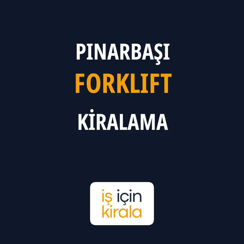 Pınarbaşı Forklift Kiralama Firmaları