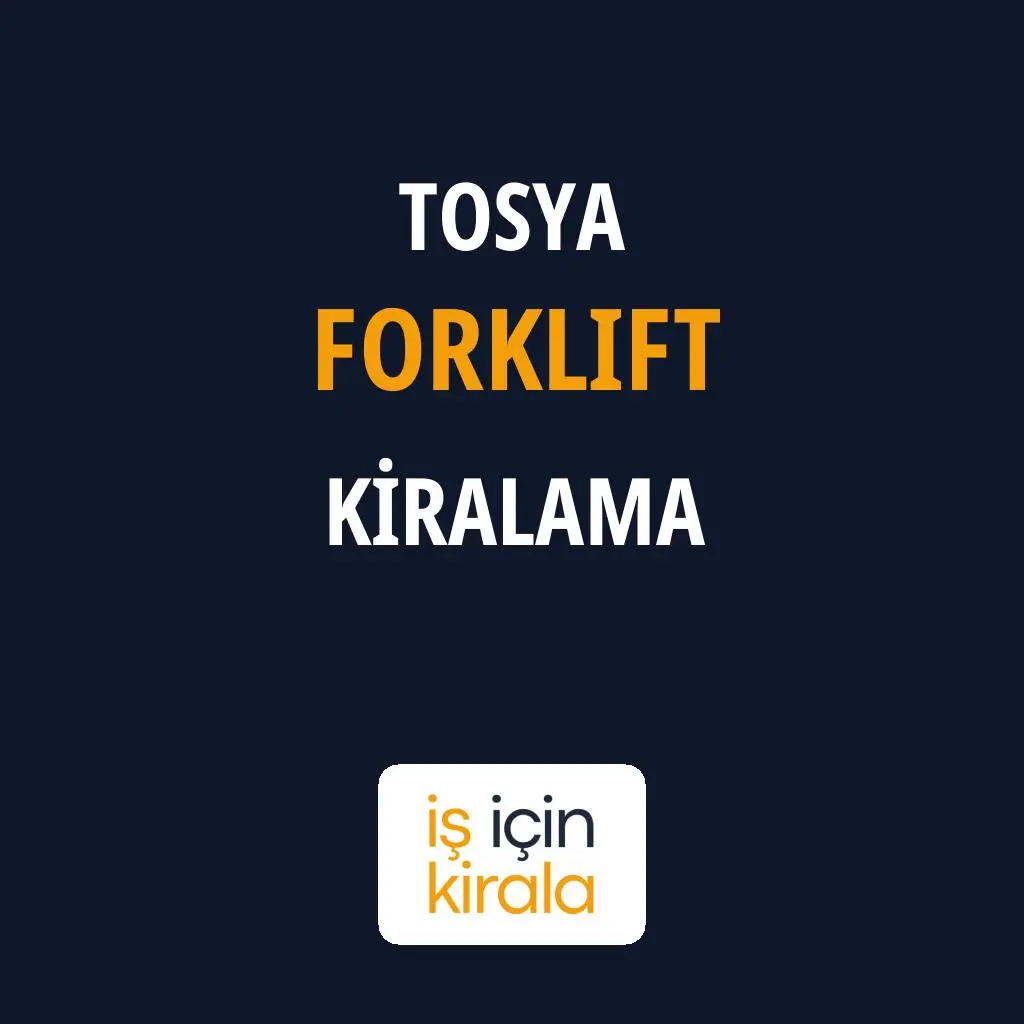 Tosya Forklift Kiralama Firmaları