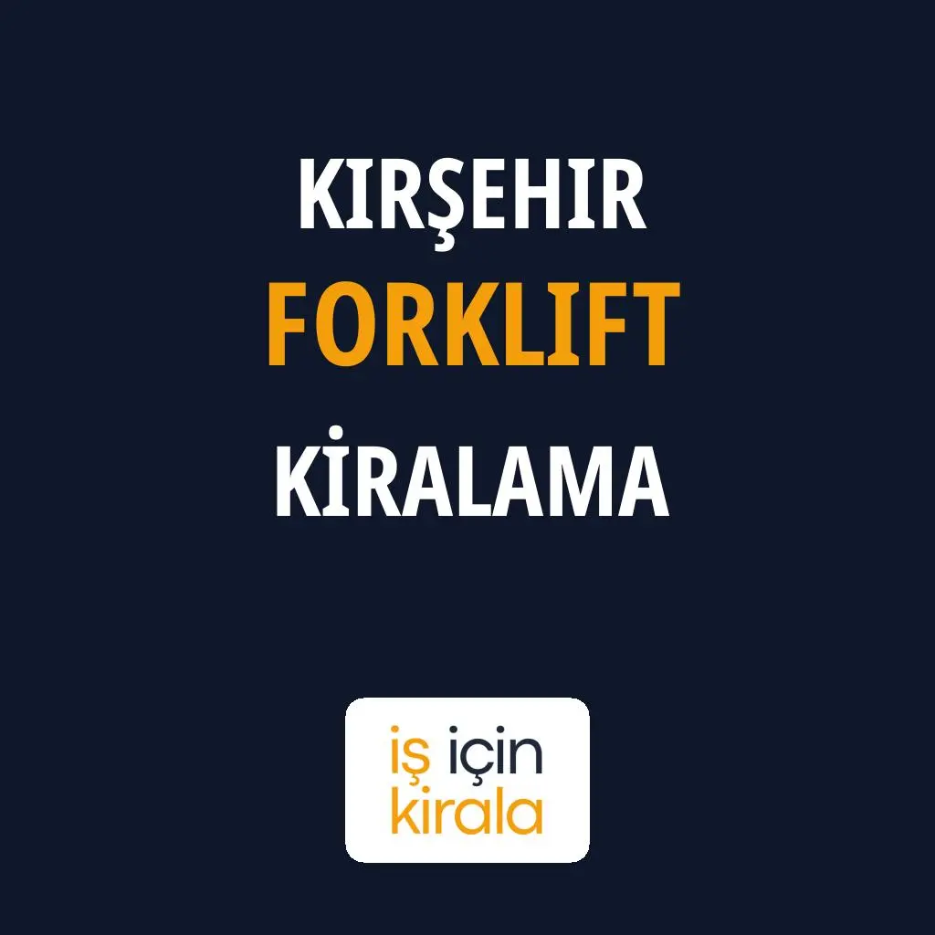 Kırşehir Forklift Kiralama Firmaları
