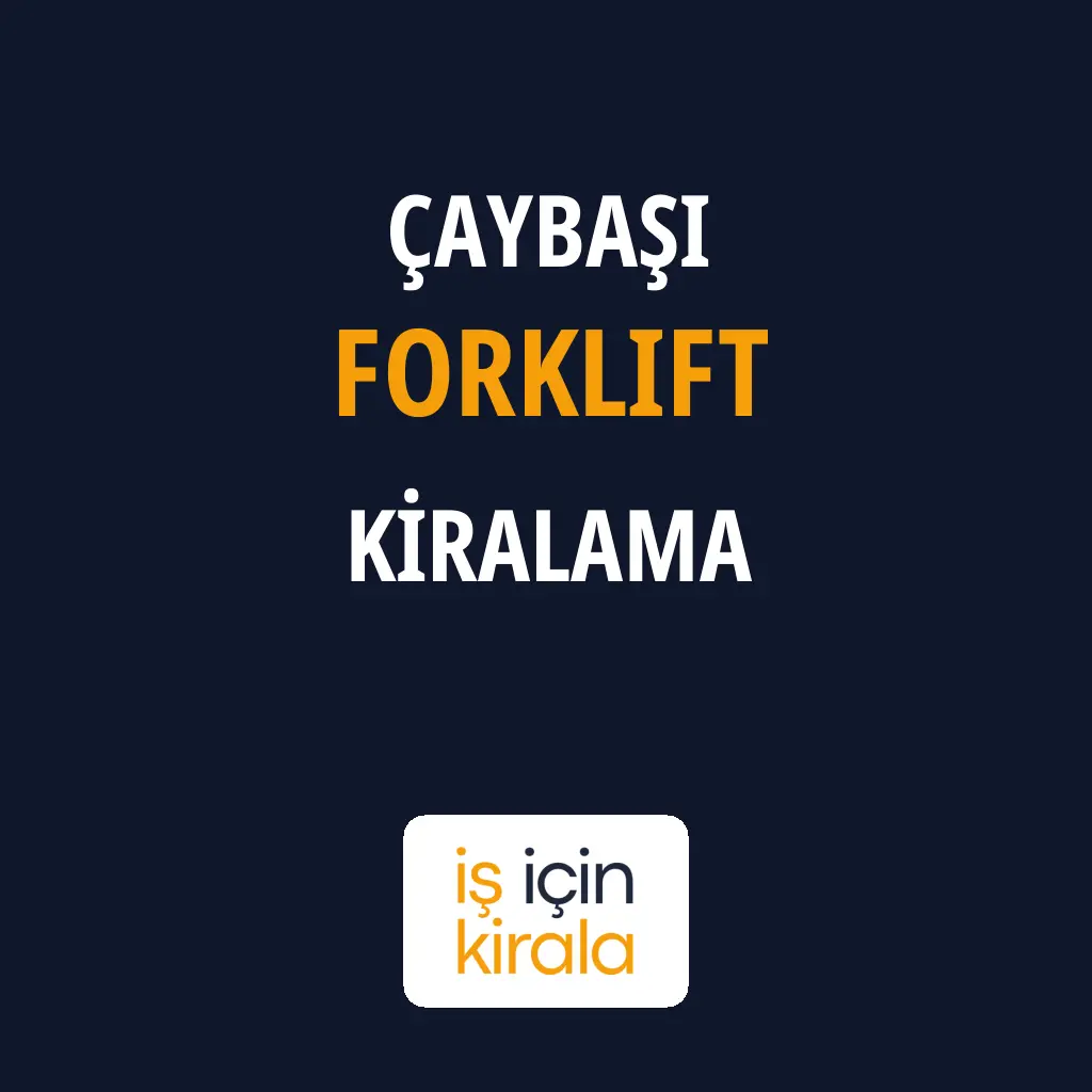 Çaybaşı Forklift Kiralama Firmaları