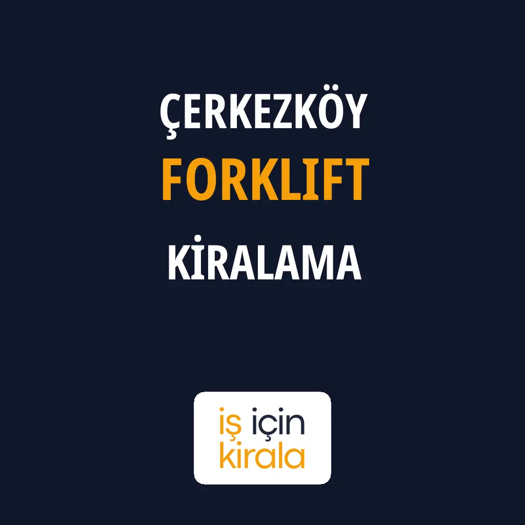 Çerkezköy Forklift Kiralama Firmaları