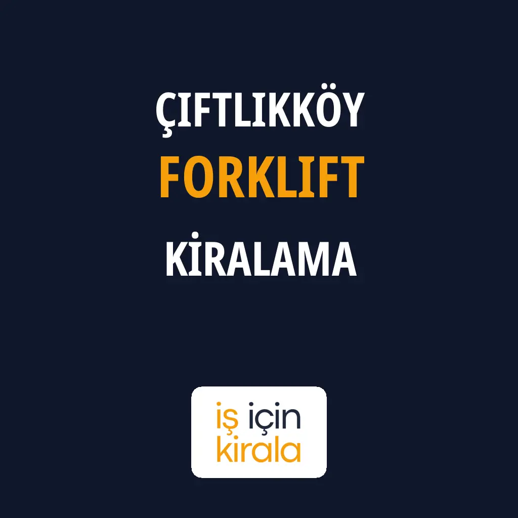Çiftlikköy Forklift Kiralama Firmaları