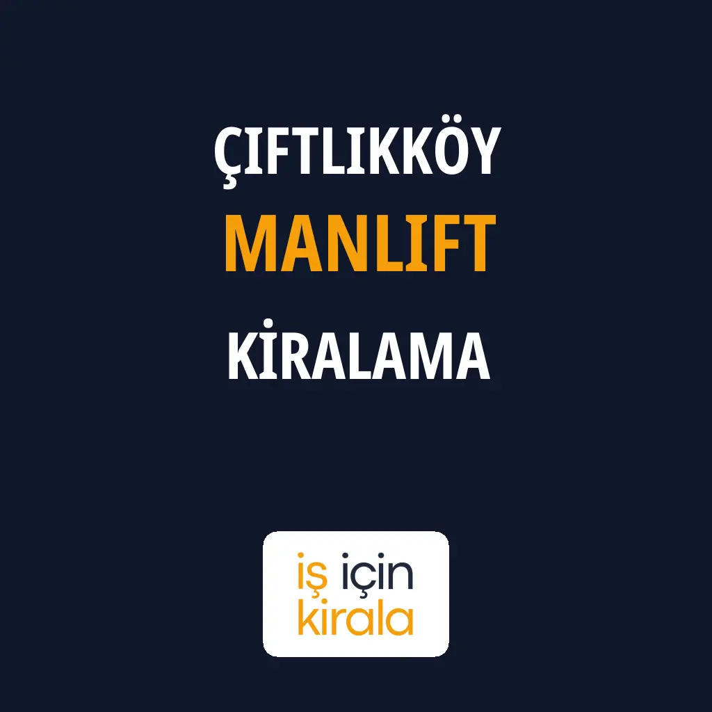 Çiftlikköy Manlift Kiralama Firmaları